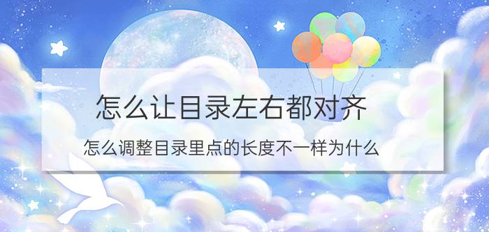 怎么让目录左右都对齐 怎么调整目录里点的长度不一样为什么？